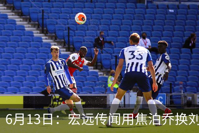6月13日：宏远传闻用焦泊乔换刘传兴，球迷质疑交易合理性，杜锋与焦泊乔不和成焦点
