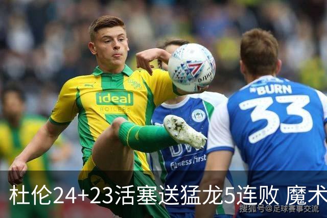 杜伦24+23活塞送猛龙5连败 魔术力克活塞